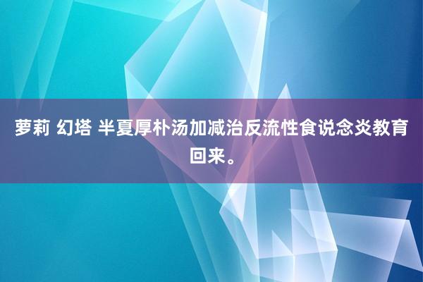 萝莉 幻塔 半夏厚朴汤加减治反流性食说念炎教育回来。