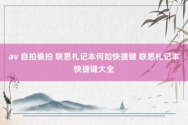 av 自拍偷拍 联思札记本何如快捷键 联思札记本快捷键大全