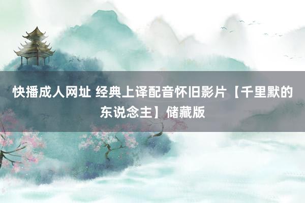 快播成人网址 经典上译配音怀旧影片【千里默的东说念主】储藏版